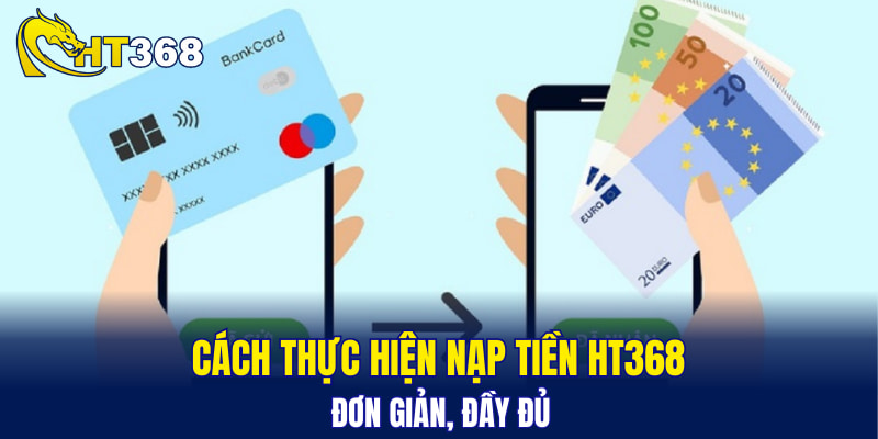 Cách thực hiện nạp tiền HT368 đơn giản, đầy đủ