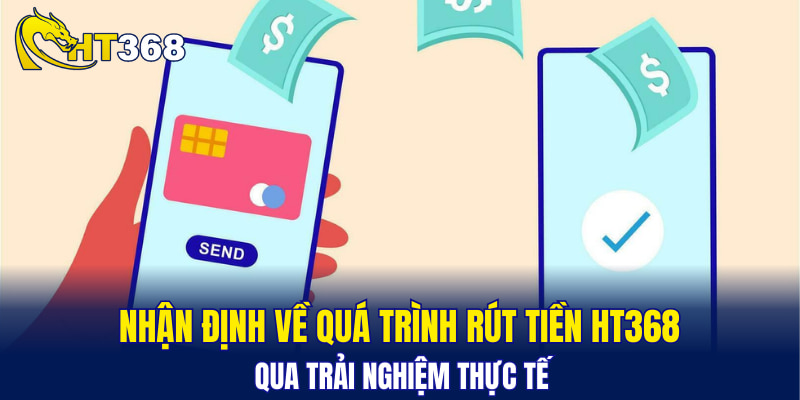 Nhận định về quá trình rút tiền HT368 qua trải nghiệm thực tế