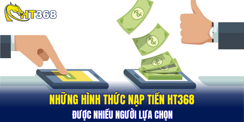 Những hình thức nạp tiền HT368 được nhiều người lựa chọn