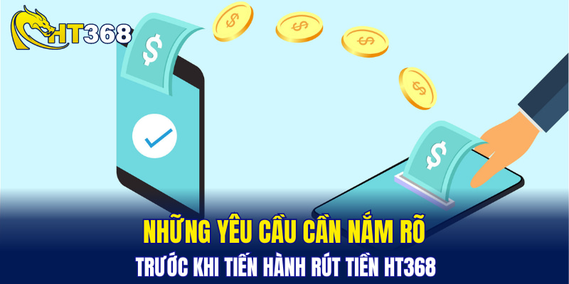 Những yêu cầu cần nắm rõ trước khi tiến hành rút tiền HT368