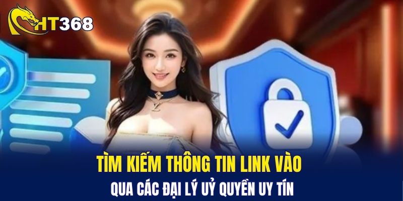 Tìm kiếm thông tin link vào qua các đại lý uỷ quyền uy tín