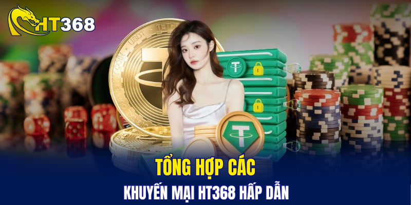 Tổng hợp các khuyến mại HT368 hấp dẫn